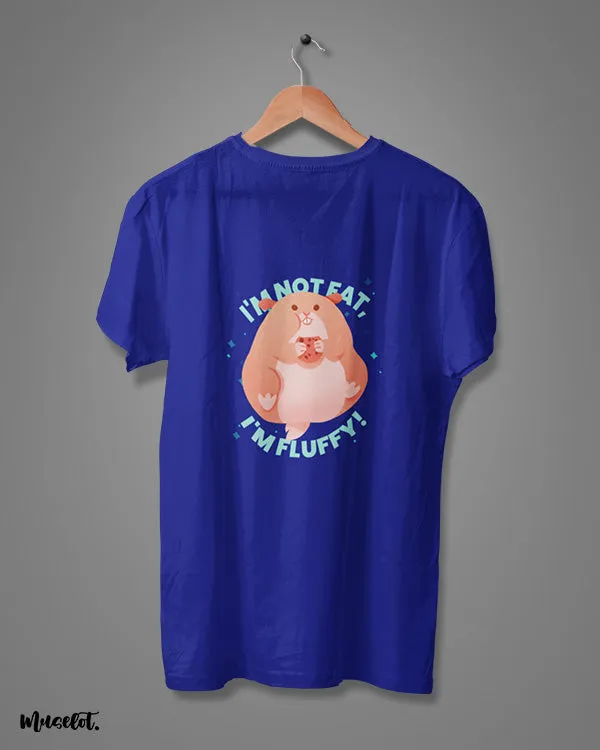 Fluffy, not fat printed t shirts