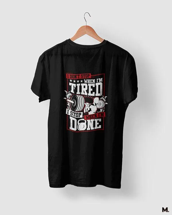 I stop when I'm done printed t shirts