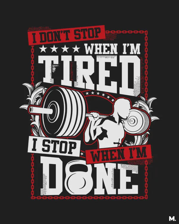 I stop when I'm done printed t shirts