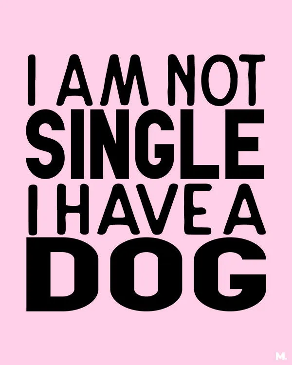 Not single, I have a dog printed t shirts